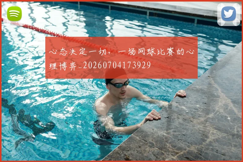 心态决定一切,一场网球比赛的心理博弈_20260704173929